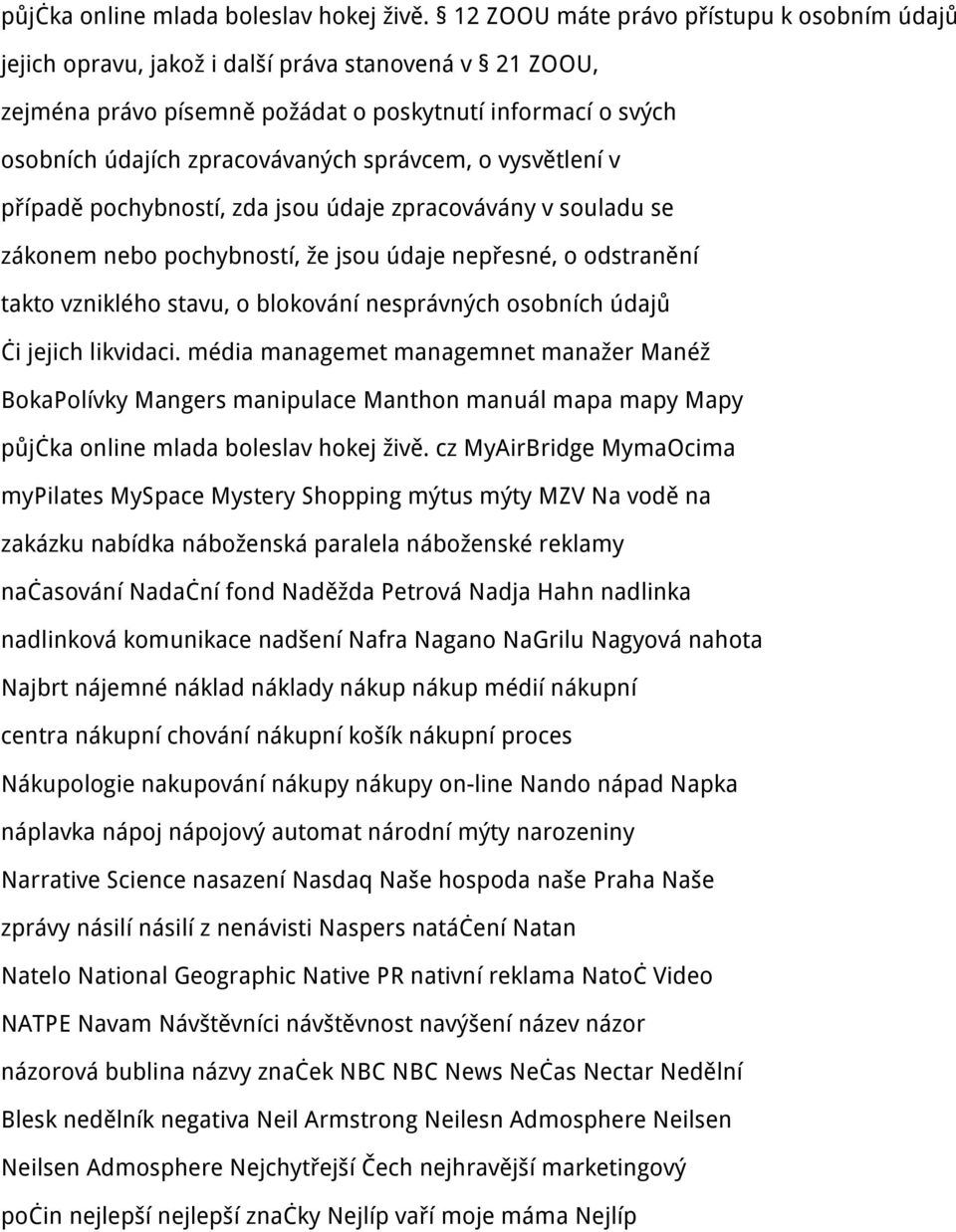 správcem, o vysvětlení v případě pochybností, zda jsou údaje zpracovávány v souladu se zákonem nebo pochybností, že jsou údaje nepřesné, o odstranění takto vzniklého stavu, o blokování nesprávných
