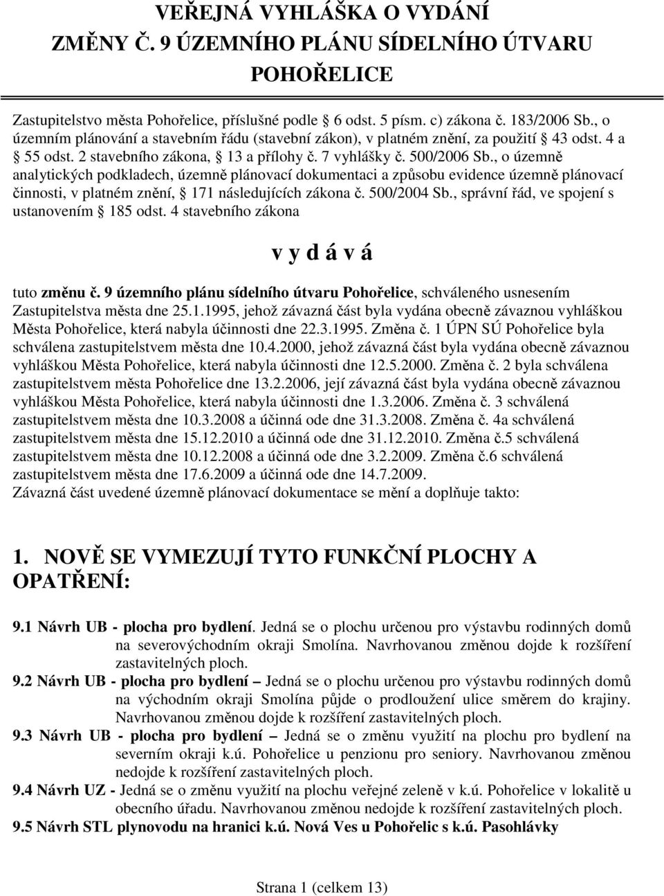 , o územně analytických podkladech, územně plánovací dokumentaci a způsobu evidence územně plánovací činnosti, v platném znění, 171 následujících zákona č. 500/2004 Sb.