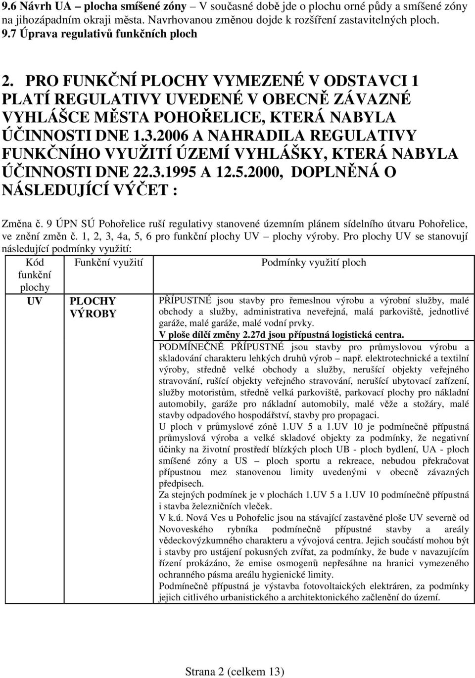 2006 A NAHRADILA REGULATIVY FUNKČNÍHO VYUŽITÍ ÚZEMÍ VYHLÁŠKY, KTERÁ NABYLA ÚČINNOSTI DNE 22.3.1995 A 12.5.2000, DOPLNĚNÁ O NÁSLEDUJÍCÍ VÝČET : Změna č.