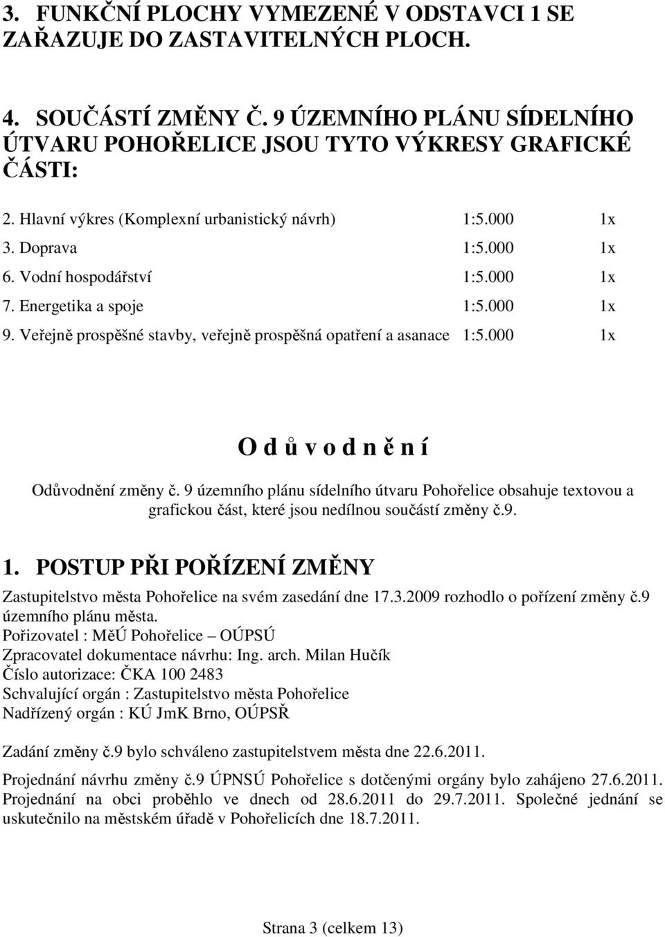 Veřejně prospěšné stavby, veřejně prospěšná opatření a asanace 1:5.000 1x O d ů v o d n ě n í Odůvodnění změny č.