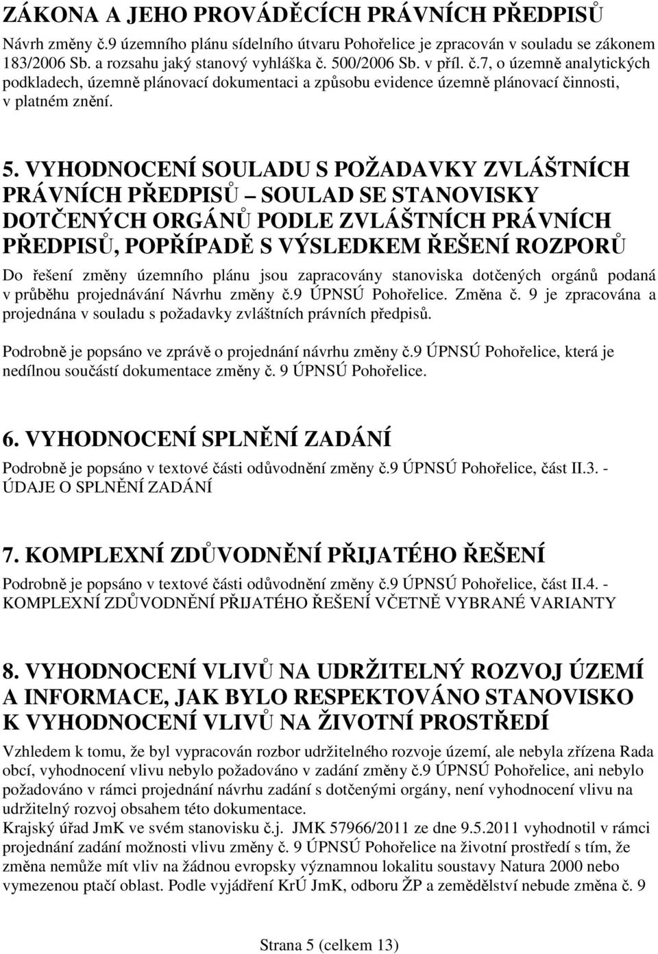 VYHODNOCENÍ SOULADU S POŽADAVKY ZVLÁŠTNÍCH PRÁVNÍCH PŘEDPISŮ SOULAD SE STANOVISKY DOTČENÝCH ORGÁNŮ PODLE ZVLÁŠTNÍCH PRÁVNÍCH PŘEDPISŮ, POPŘÍPADĚ S VÝSLEDKEM ŘEŠENÍ ROZPORŮ Do řešení změny územního