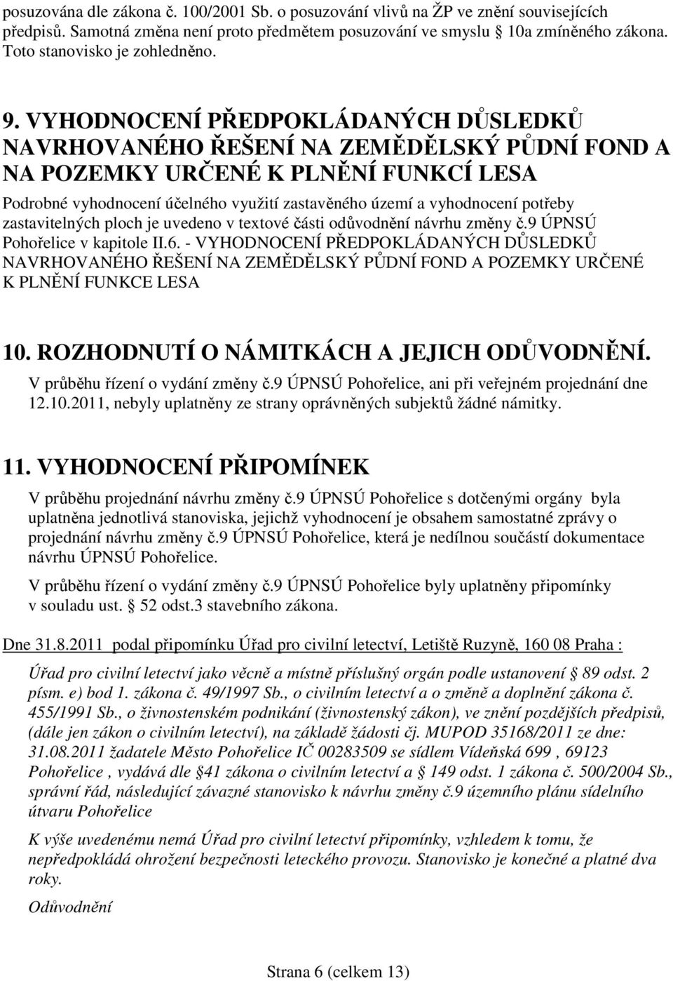 VYHODNOCENÍ PŘEDPOKLÁDANÝCH DŮSLEDKŮ NAVRHOVANÉHO ŘEŠENÍ NA ZEMĚDĚLSKÝ PŮDNÍ FOND A NA POZEMKY URČENÉ K PLNĚNÍ FUNKCÍ LESA Podrobné vyhodnocení účelného využití zastavěného území a vyhodnocení