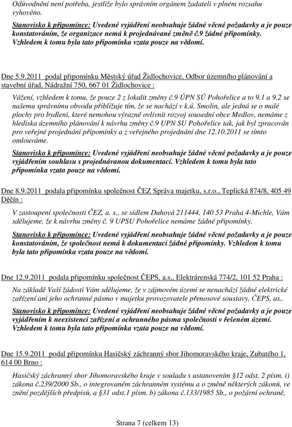 2011 podal připomínku Městský úřad Židlochovice, Odbor územního plánování a stavební úřad, Nádražní 750, 667 01 Židlochovice : Vážení, vzhledem k tomu, že pouze 2 z lokalit změny č.