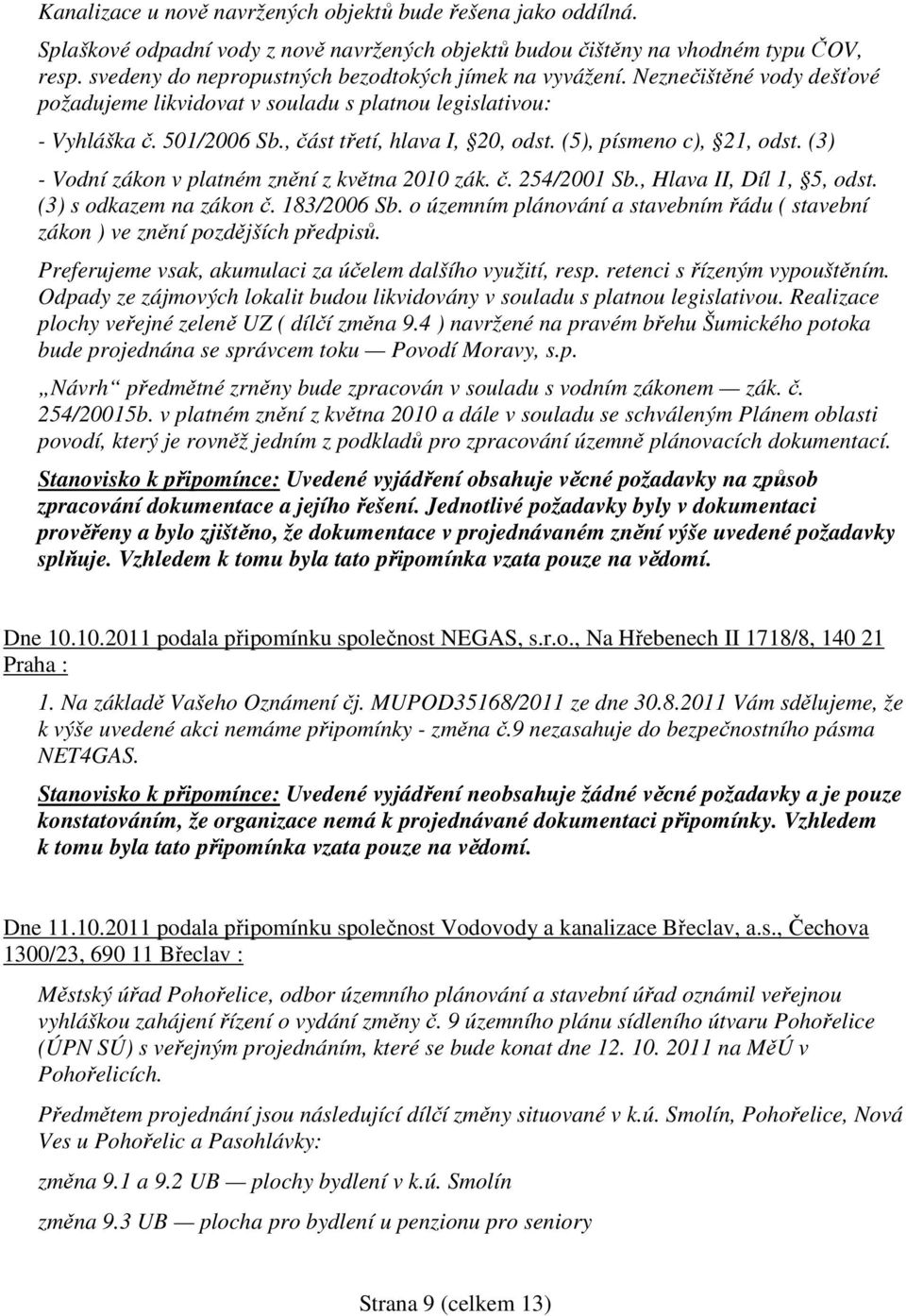 (5), písmeno c), 21, odst. (3) - Vodní zákon v platném znění z května 2010 zák. č. 254/2001 Sb., Hlava II, Díl 1, 5, odst. (3) s odkazem na zákon č. 183/2006 Sb.