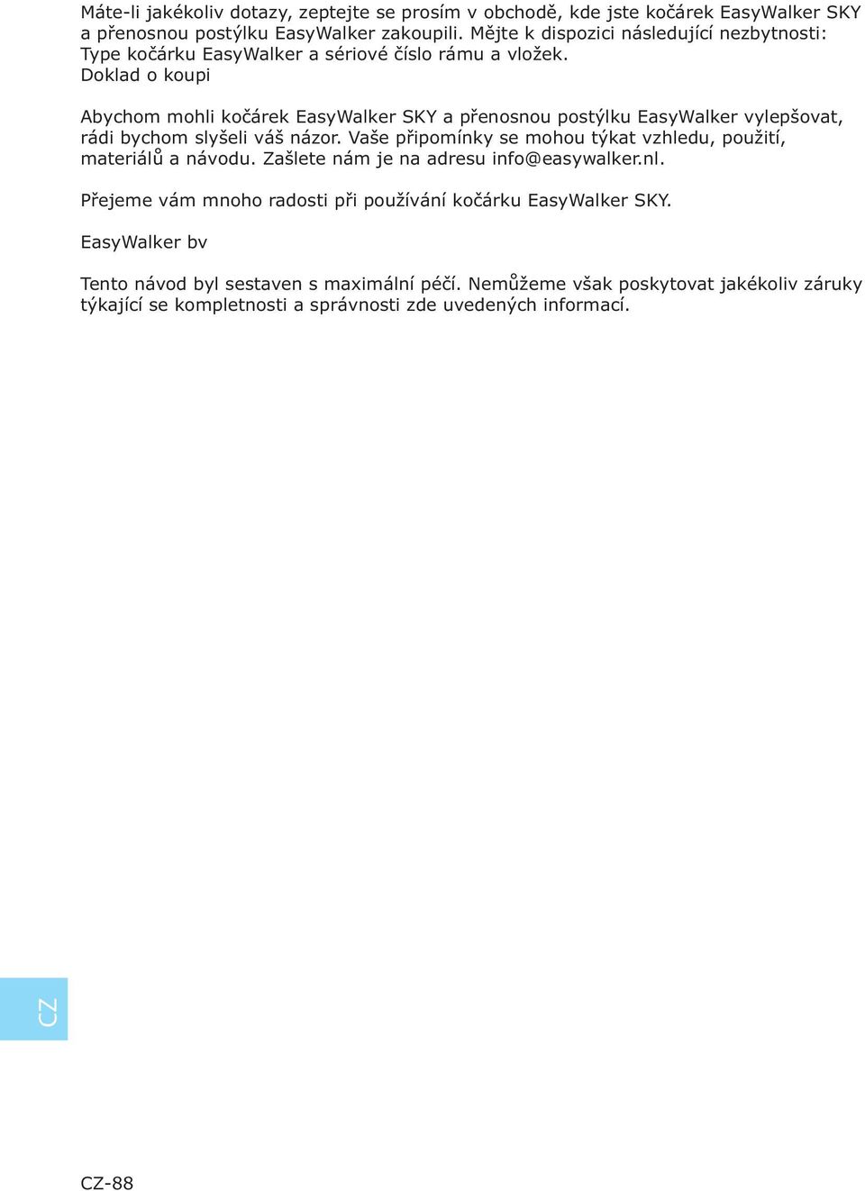 Doklad o koupi Abychom mohli kočárek EasyWalker SKY a přenosnou postýlku EasyWalker vylepšovat, rádi bychom slyšeli váš názor.