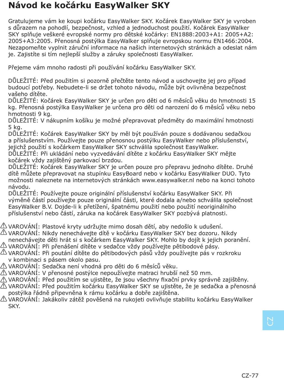 Nezapomeňte vyplnit záruční informace na našich internetových stránkách a odeslat nám je. Zajistíte si tím nejlepší služby a záruky společnosti EasyWalker.