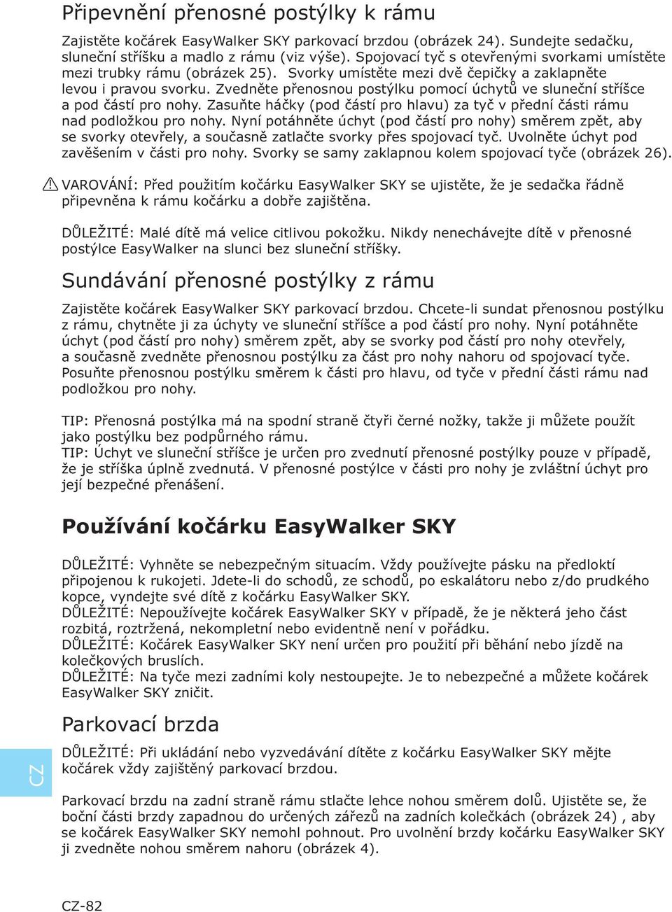 Zvedněte přenosnou postýlku pomocí úchytů ve sluneční stříšce a pod částí pro nohy. Zasuňte háčky (pod částí pro hlavu) za tyč v přední části rámu nad podložkou pro nohy.