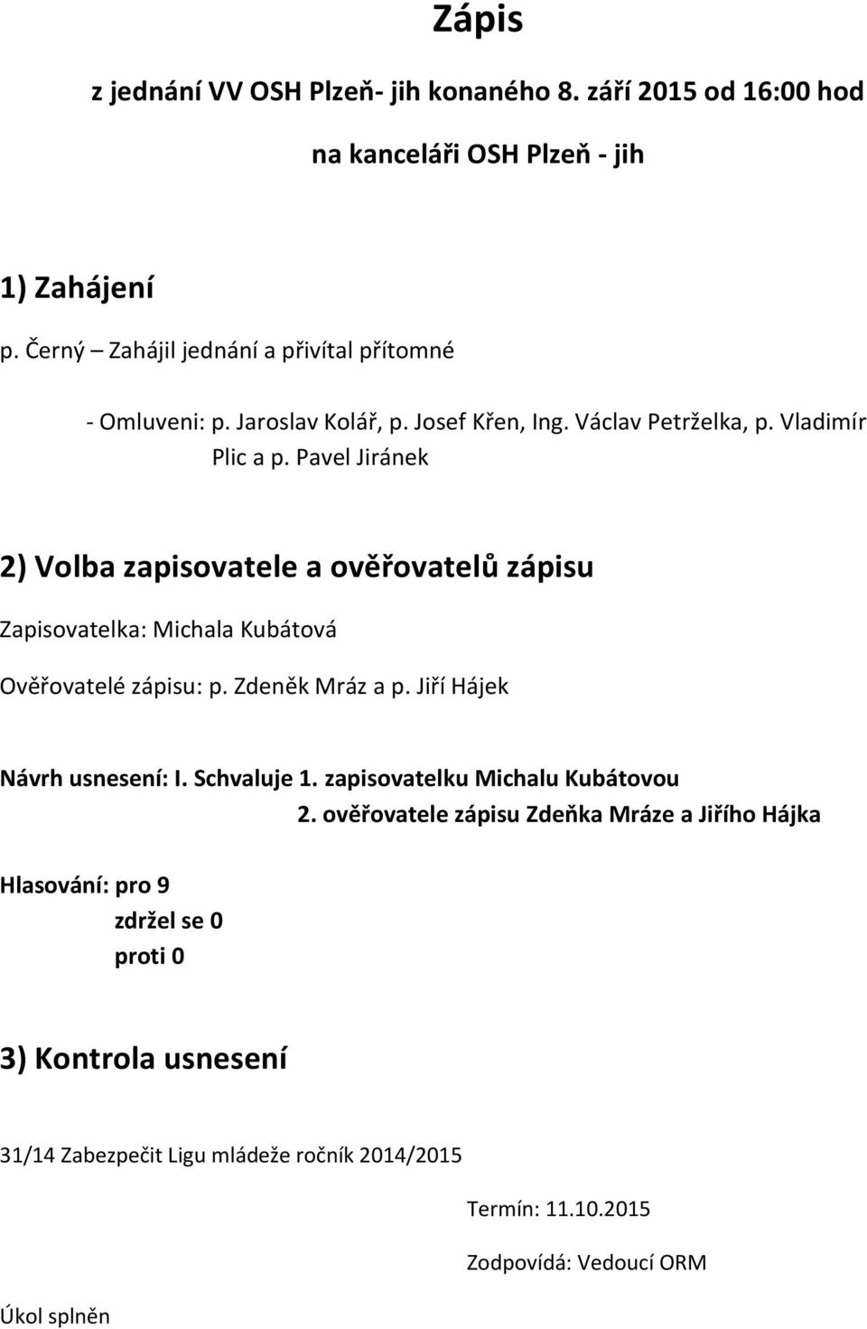 Pavel Jiránek 2) Volba zapisovatele a ověřovatelů zápisu Zapisovatelka: Michala Kubátová Ověřovatelé zápisu: p. Zdeněk Mráz a p.