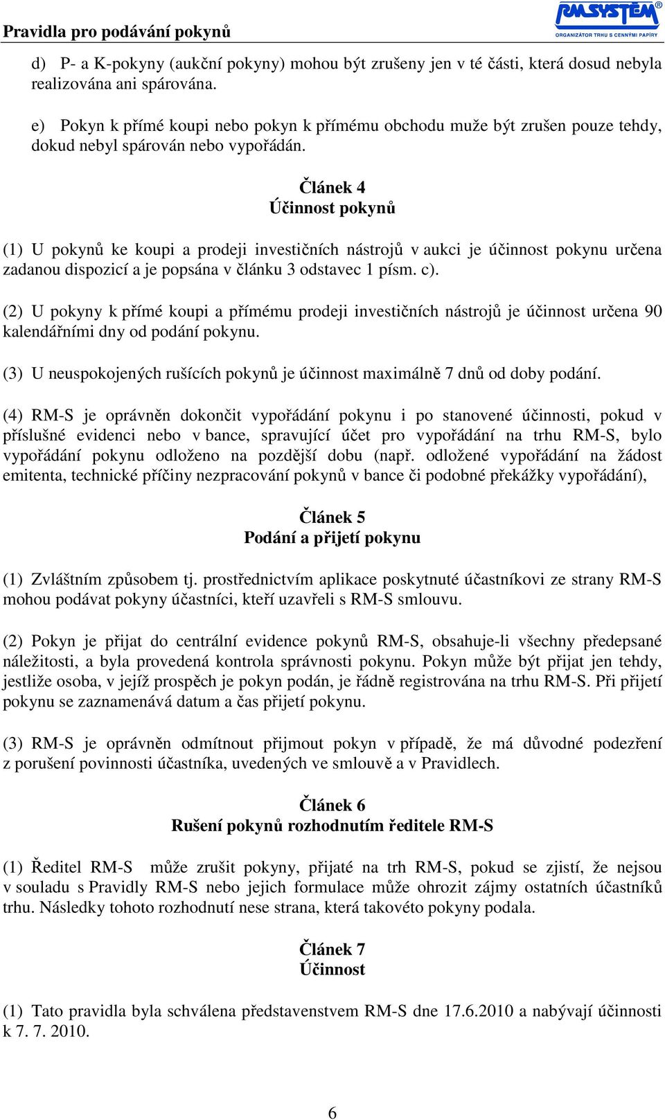 Článek 4 Účinnost pokynů (1) U pokynů ke koupi a prodeji investičních nástrojů v aukci je účinnost pokynu určena zadanou dispozicí a je popsána v článku 3 odstavec 1 písm. c).