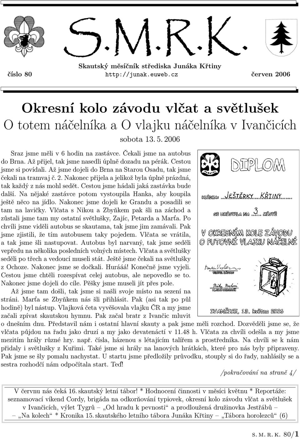 Až jsme dojeli do Brna na Starou Osadu, tak jsme čekali na tramvaj č. 2. Nakonec přijela a jelikož byla úplně prázdná, tak každý z nás mohl sedět. Cestou jsme hádali jaká zastávka bude další.