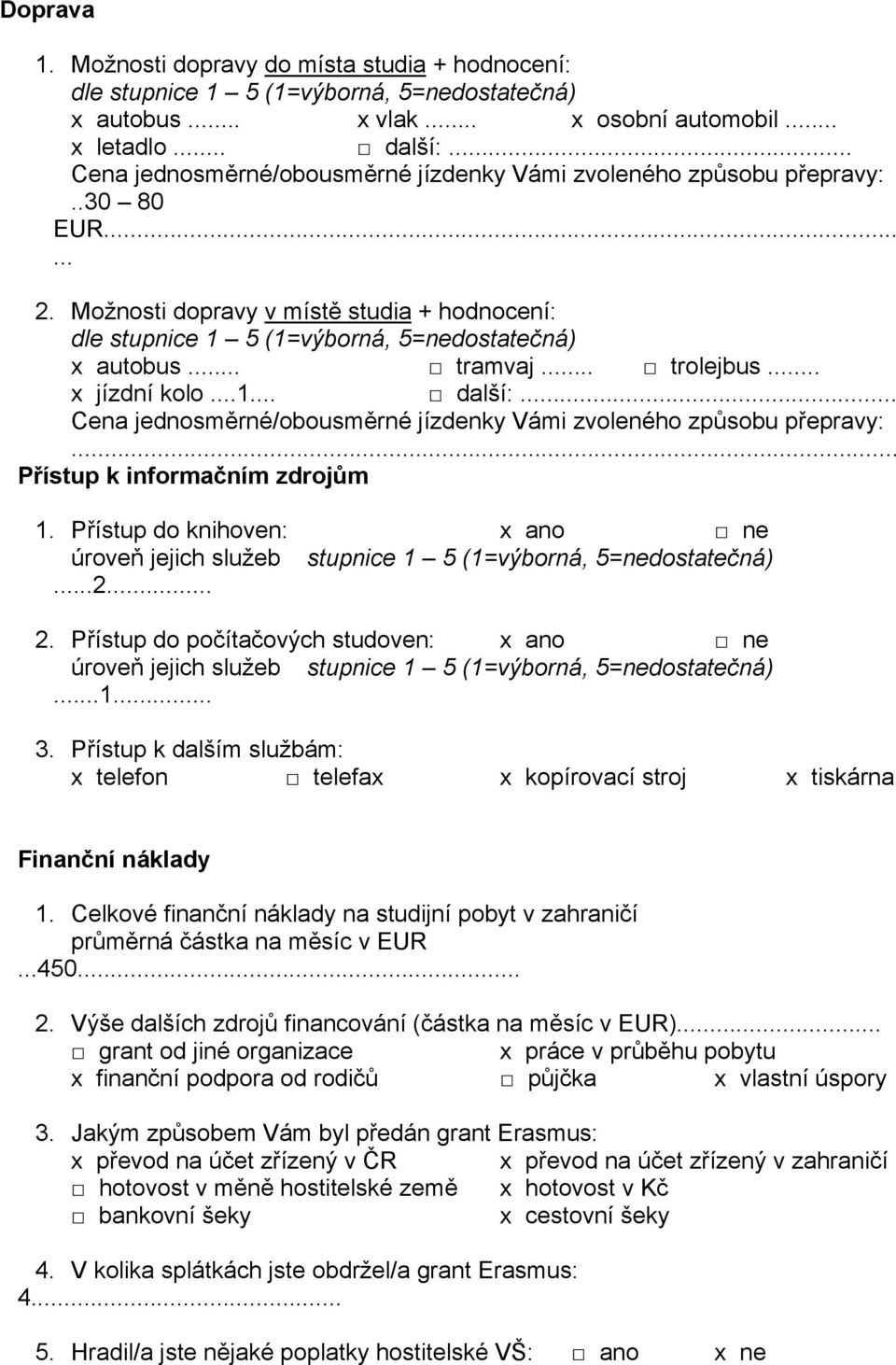 .. Cena jednosměrné/obousměrné jízdenky Vámi zvoleného způsobu přepravy: Přístup k informačním zdrojům 1. Přístup do knihoven: úroveň jejich služeb...2... 2.