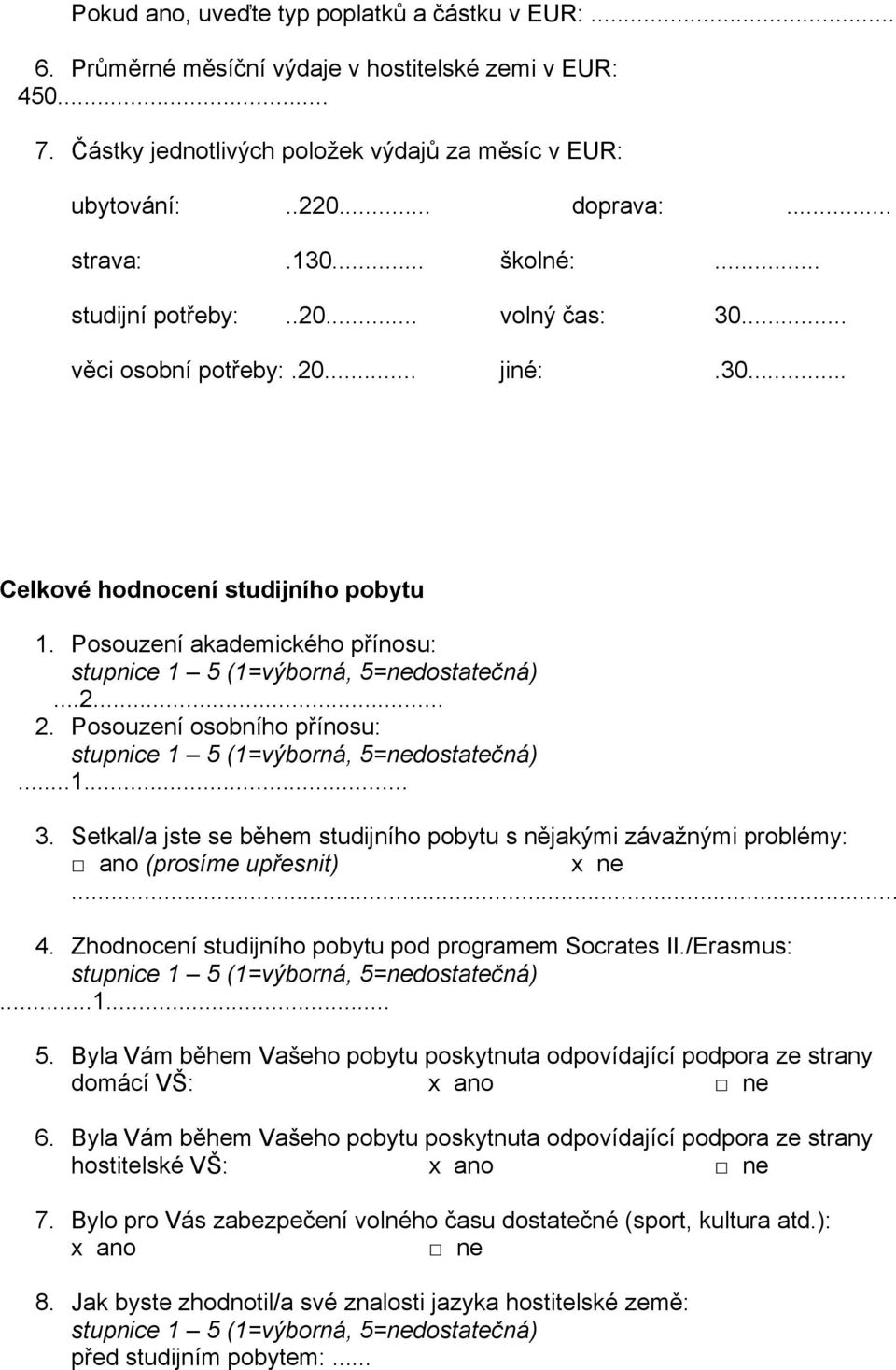 Posouzení osobního přínosu:...1... 3. Setkal/a jste se během studijního pobytu s nějakými závažnými problémy: ano (prosíme upřesnit) x ne 4. Zhodnocení studijního pobytu pod programem Socrates II.