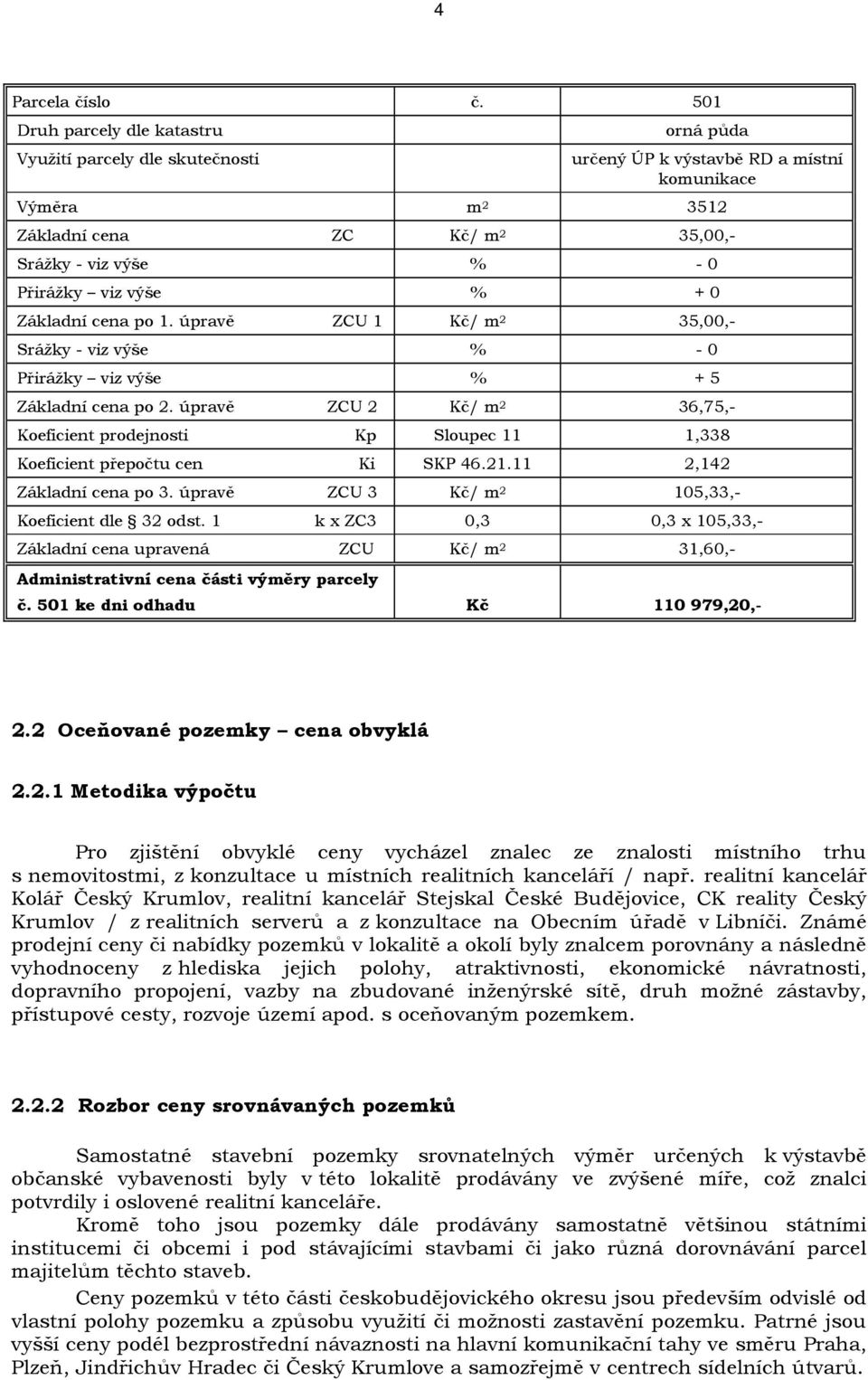 viz výše % + 0 Základní cena po 1. úpravě ZCU 1 Kč/ m 2 35,00,- Srážky - viz výše % - 0 Přirážky viz výše % + 5 Základní cena po 2.