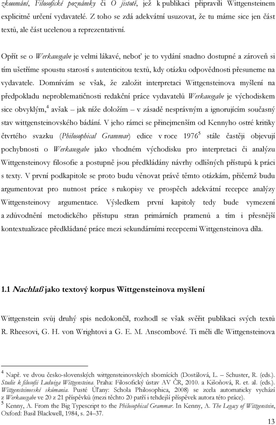 Opřít se o Werkausgabe je velmi lákavé, neboť je to vydání snadno dostupné a zároveň si tím ušetříme spoustu starostí s autenticitou textů, kdy otázku odpovědnosti přesuneme na vydavatele.