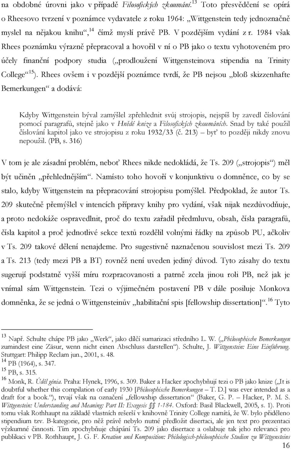 1984 však Rhees poznámku výrazně přepracoval a hovořil v ní o PB jako o textu vyhotoveném pro účely finanční podpory studia ( prodloužení Wittgensteinova stipendia na Trinity College 15 ).