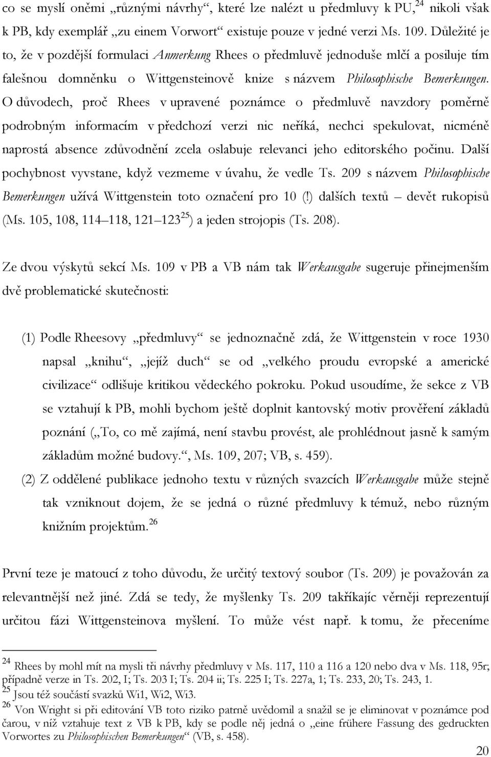 O důvodech, proč Rhees v upravené poznámce o předmluvě navzdory poměrně podrobným informacím v předchozí verzi nic neříká, nechci spekulovat, nicméně naprostá absence zdůvodnění zcela oslabuje