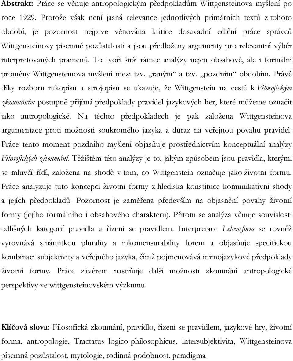 předloženy argumenty pro relevantní výběr interpretovaných pramenů. To tvoří širší rámec analýzy nejen obsahové, ale i formální proměny Wittgensteinova myšlení mezi tzv. raným a tzv. pozdním obdobím.