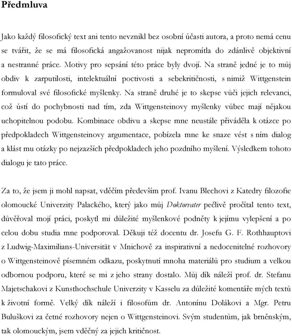 Na straně druhé je to skepse vůči jejich relevanci, což ústí do pochybnosti nad tím, zda Wittgensteinovy myšlenky vůbec mají nějakou uchopitelnou podobu.