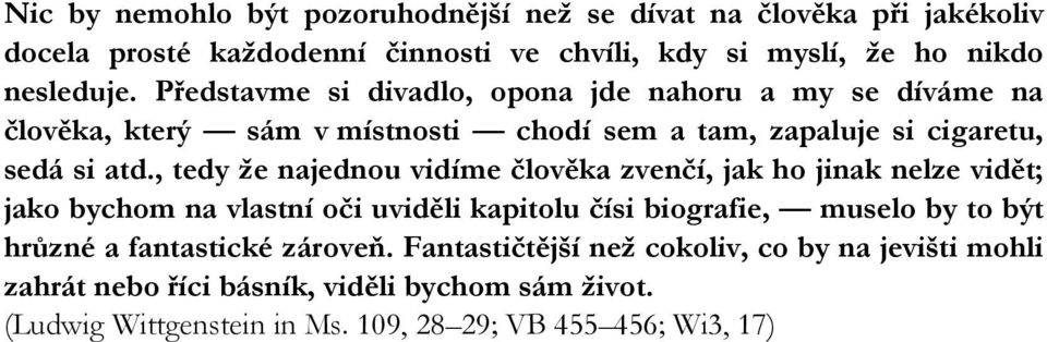, tedy že najednou vidíme člověka zvenčí, jak ho jinak nelze vidět; jako bychom na vlastní oči uviděli kapitolu čísi biografie, muselo by to být hrůzné a