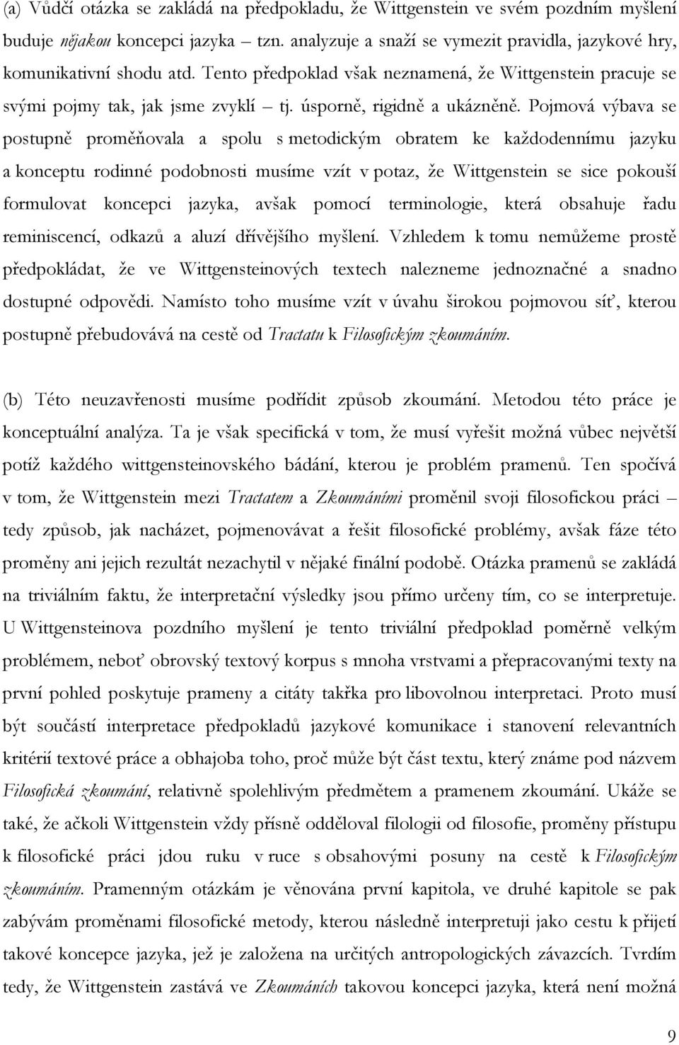 Pojmová výbava se postupně proměňovala a spolu s metodickým obratem ke každodennímu jazyku a konceptu rodinné podobnosti musíme vzít v potaz, že Wittgenstein se sice pokouší formulovat koncepci