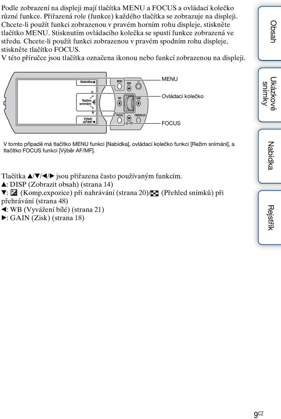Chcete-li použít funkci zobrazenou v pravém spodním rohu displeje, stiskněte tlačítko FOCUS. V této příručce jsou tlačítka označena ikonou nebo funkcí zobrazenou na displeji.