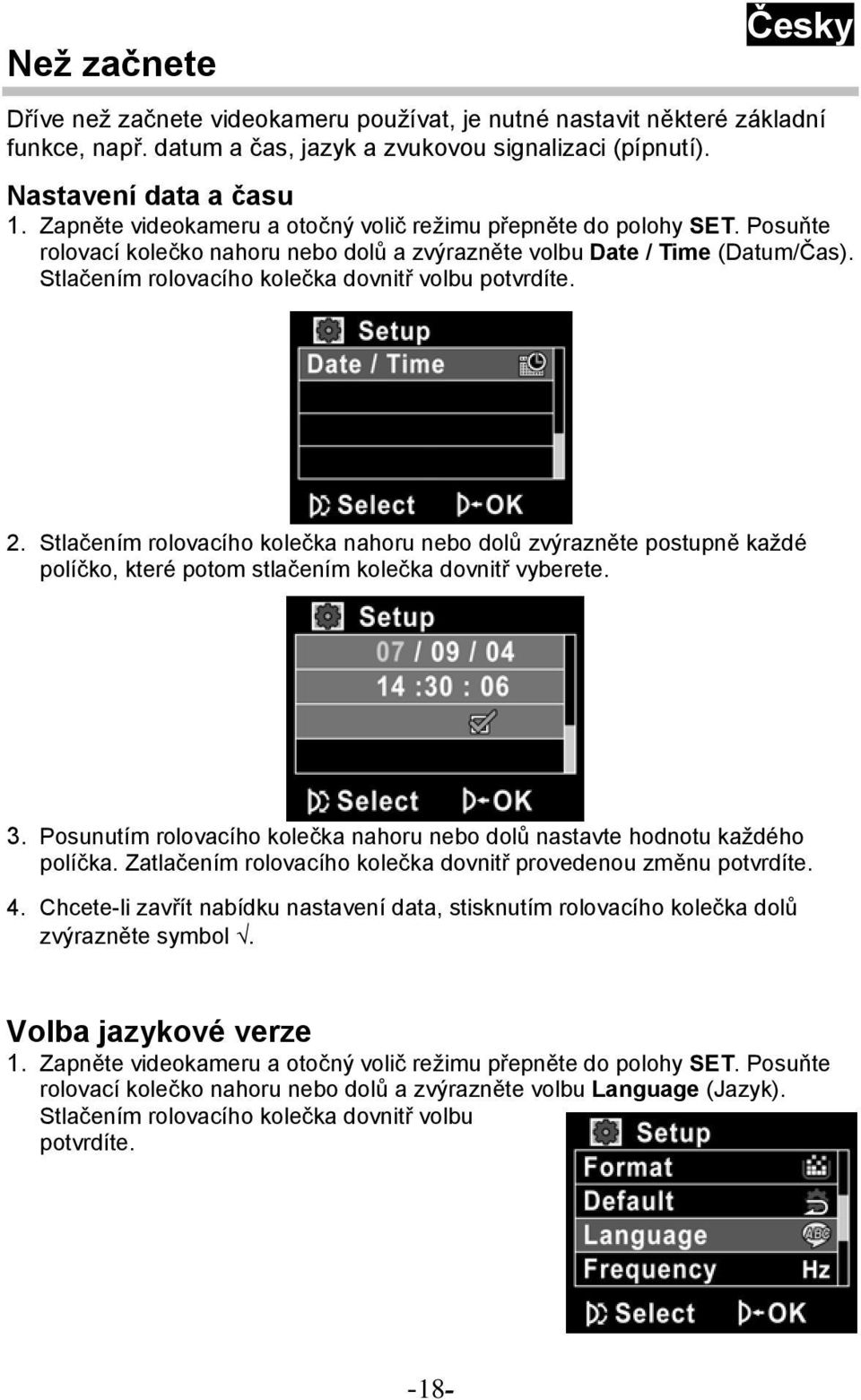 Stlačením rolovacího kolečka dovnitř volbu potvrdíte. 2. Stlačením rolovacího kolečka nahoru nebo dolů zvýrazněte postupně každé políčko, které potom stlačením kolečka dovnitř vyberete. 3.