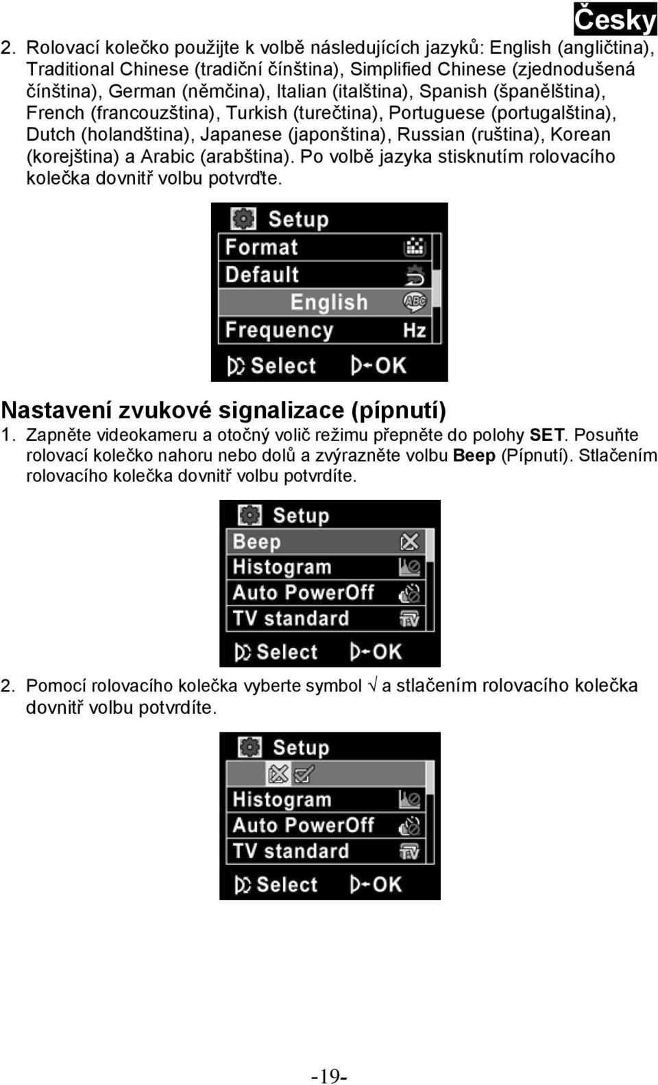 Arabic (arabština). Po volbě jazyka stisknutím rolovacího kolečka dovnitř volbu potvrďte. Nastavení zvukové signalizace (pípnutí) 1. Zapněte videokameru a otočný volič režimu přepněte do polohy SET.