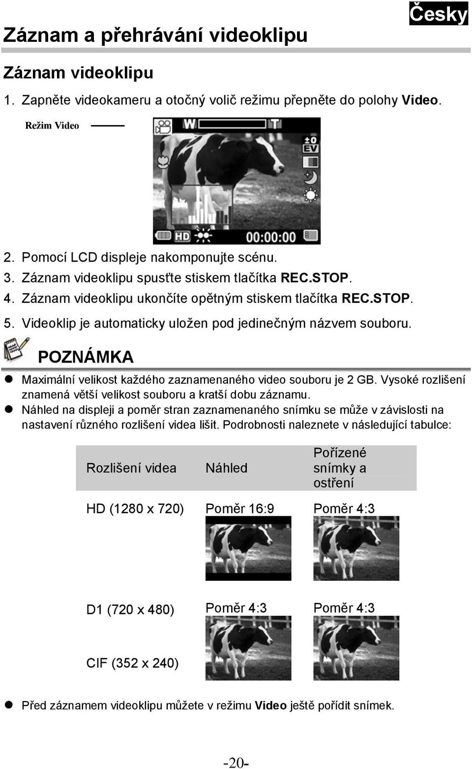 POZNÁMKA Maximální velikost každého zaznamenaného video souboru je 2 GB. Vysoké rozlišení znamená větší velikost souboru a kratší dobu záznamu.