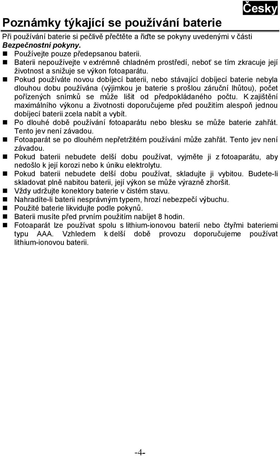 Pokud používáte novou dobíjecí baterii, nebo stávající dobíjecí baterie nebyla dlouhou dobu používána (výjimkou je baterie s prošlou záruční lhůtou), počet pořízených snímků se může lišit od