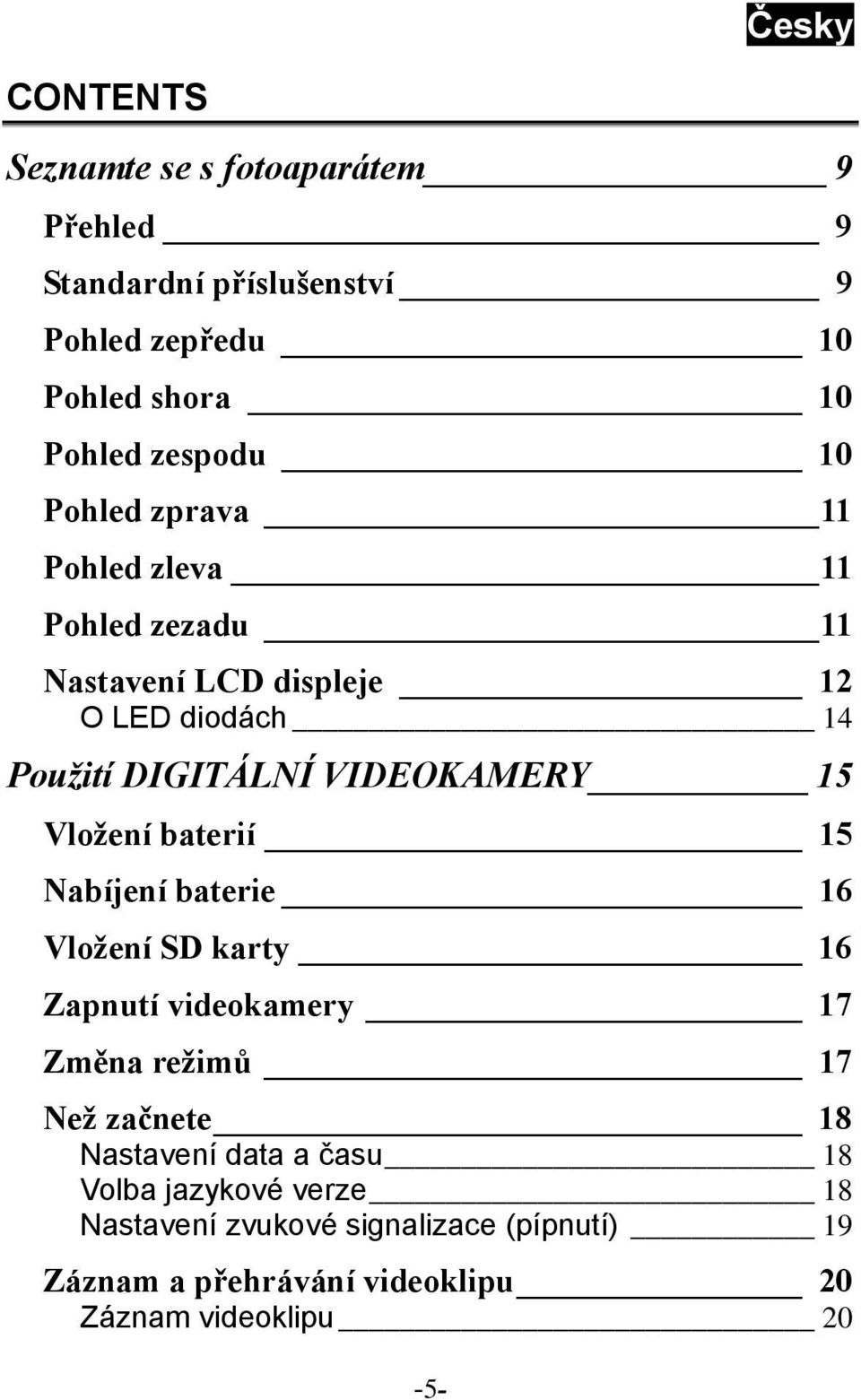 Vložení baterií 15 Nabíjení baterie 16 Vložení SD karty 16 Zapnutí videokamery 17 Změna režimů 17 Než začnete 18 Nastavení data