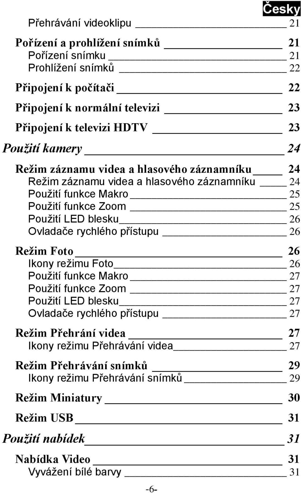 Ovladače rychlého přístupu 26 Režim Foto 26 Ikony režimu Foto 26 Použití funkce Makro 27 Použití funkce Zoom 27 Použití LED blesku 27 Ovladače rychlého přístupu 27 Režim Přehrání videa