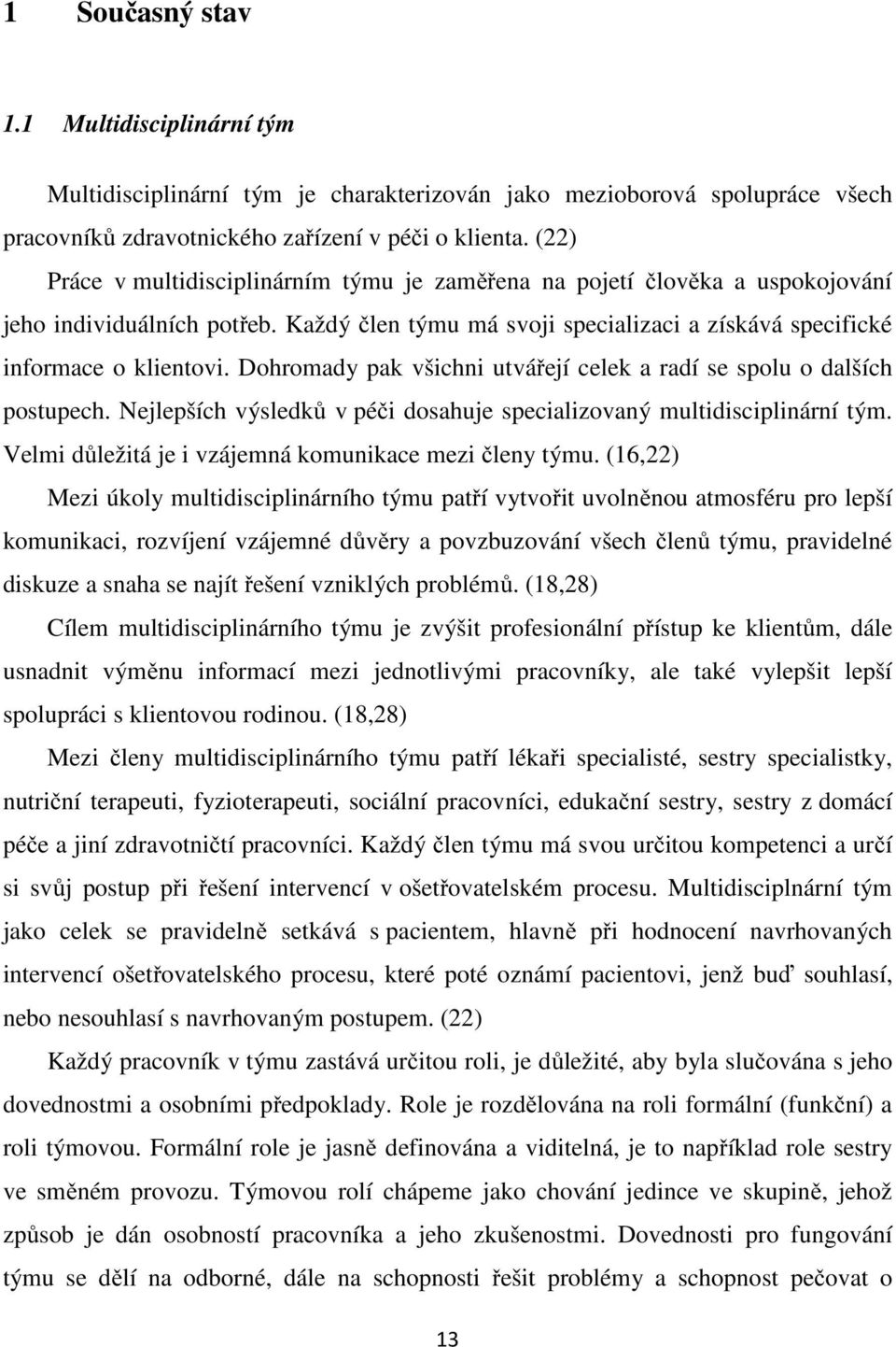 Dohromady pak všichni utvářejí celek a radí se spolu o dalších postupech. Nejlepších výsledků v péči dosahuje specializovaný multidisciplinární tým.