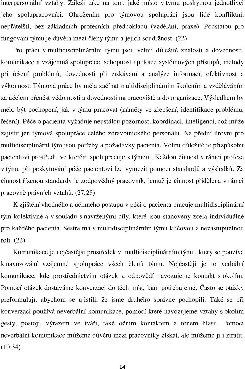 (22) Pro práci v multidisciplinárním týmu jsou velmi důležité znalosti a dovednosti, komunikace a vzájemná spolupráce, schopnost aplikace systémových přístupů, metody při řešení problémů, dovednosti