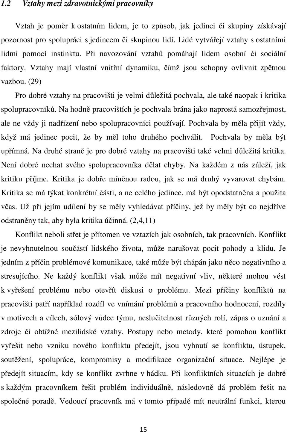 Vztahy mají vlastní vnitřní dynamiku, čímž jsou schopny ovlivnit zpětnou vazbou. (29) Pro dobré vztahy na pracovišti je velmi důležitá pochvala, ale také naopak i kritika spolupracovníků.