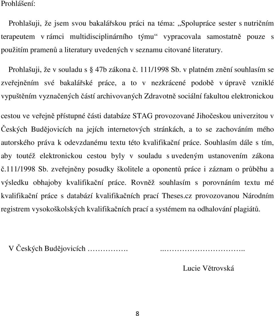 v platném znění souhlasím se zveřejněním své bakalářské práce, a to v nezkrácené podobě v úpravě vzniklé vypuštěním vyznačených částí archivovaných Zdravotně sociální fakultou elektronickou cestou ve