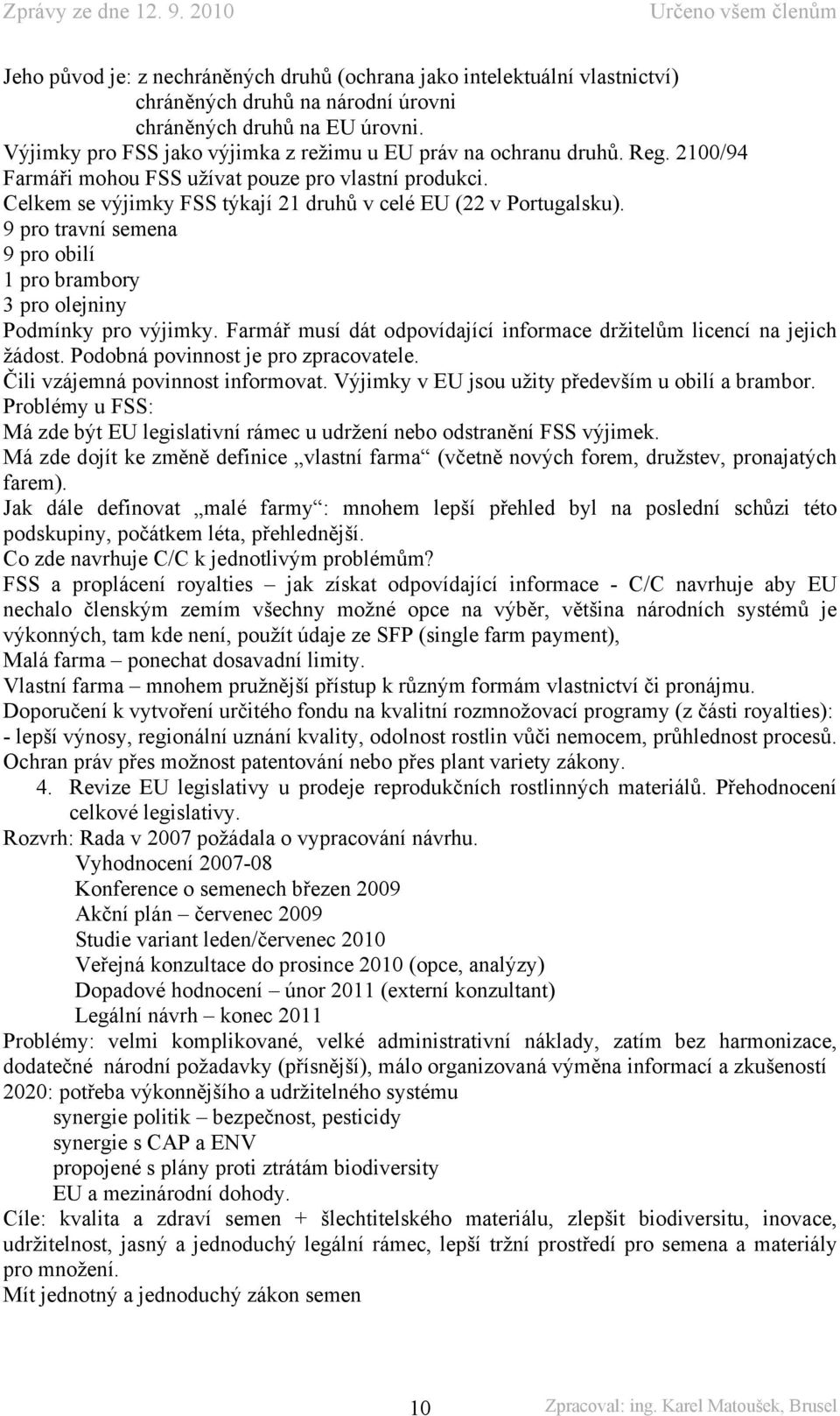 9 pro travní semena 9 pro obilí 1 pro brambory 3 pro olejniny Podmínky pro výjimky. Farmář musí dát odpovídající informace držitelům licencí na jejich žádost. Podobná povinnost je pro zpracovatele.