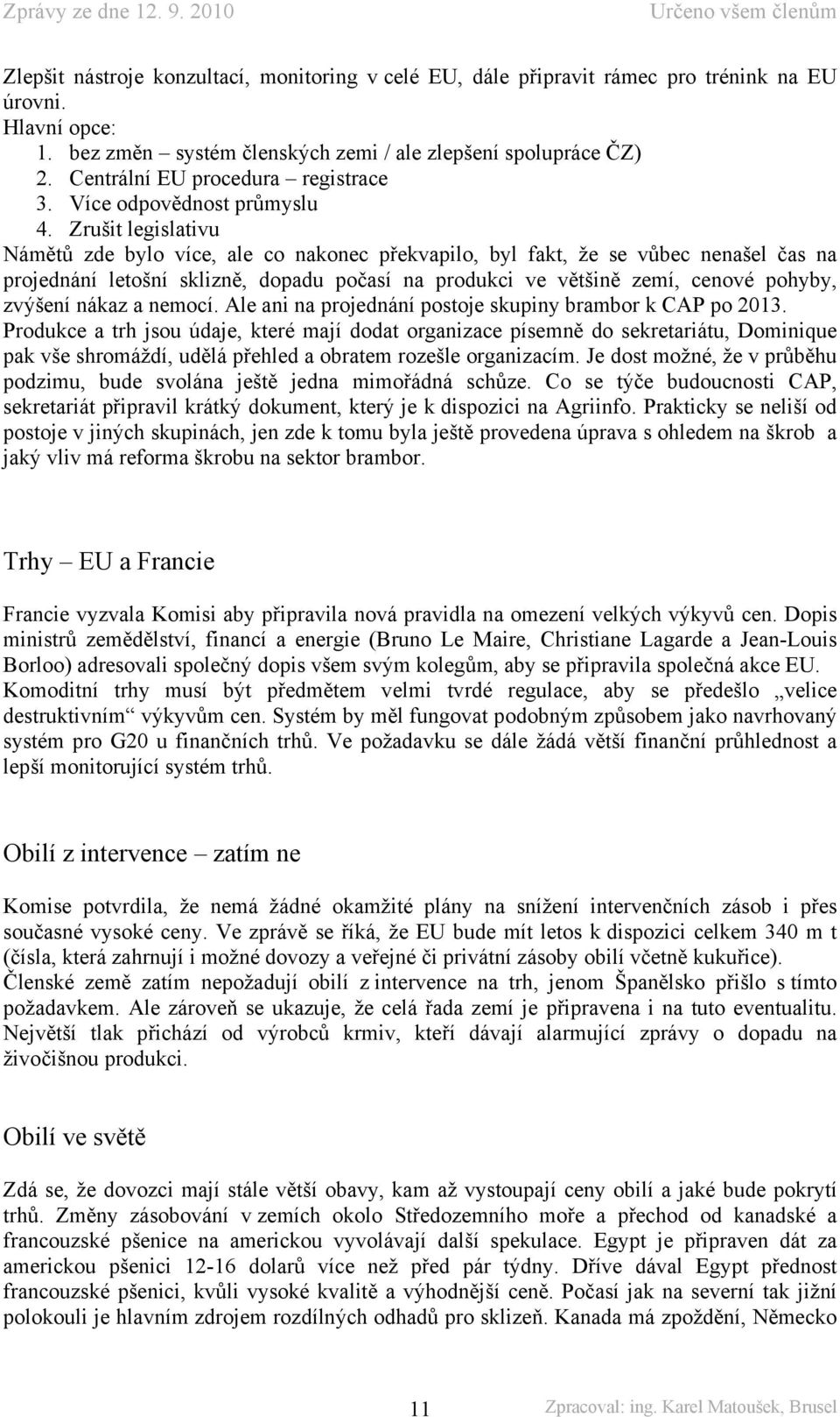 Zrušit legislativu Námětů zde bylo více, ale co nakonec překvapilo, byl fakt, že se vůbec nenašel čas na projednání letošní sklizně, dopadu počasí na produkci ve většině zemí, cenové pohyby, zvýšení