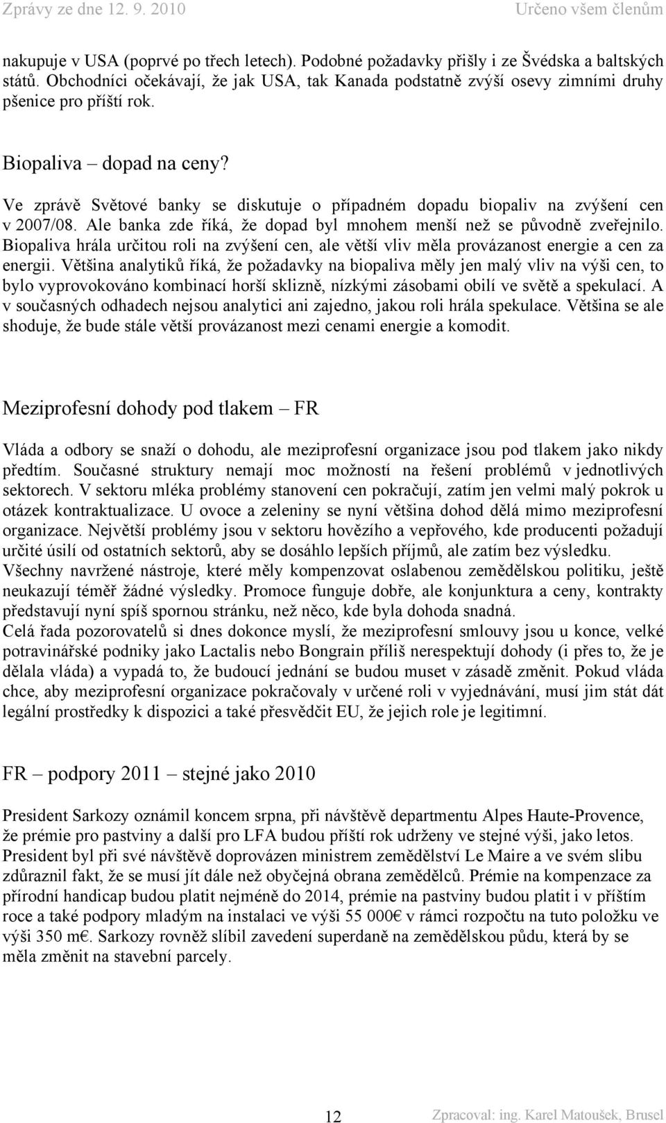 Ve zprávě Světové banky se diskutuje o případném dopadu biopaliv na zvýšení cen v 2007/08. Ale banka zde říká, že dopad byl mnohem menší než se původně zveřejnilo.