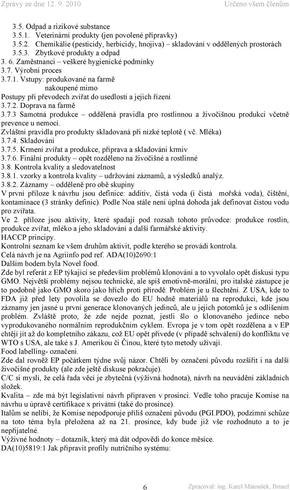 Zvláštní pravidla pro produkty skladovaná při nízké teplotě ( vč. Mléka) 3.7.4. Skladování 3.7.5. Krmení zvířat a produkce, příprava a skladování krmiv 3.7.6.