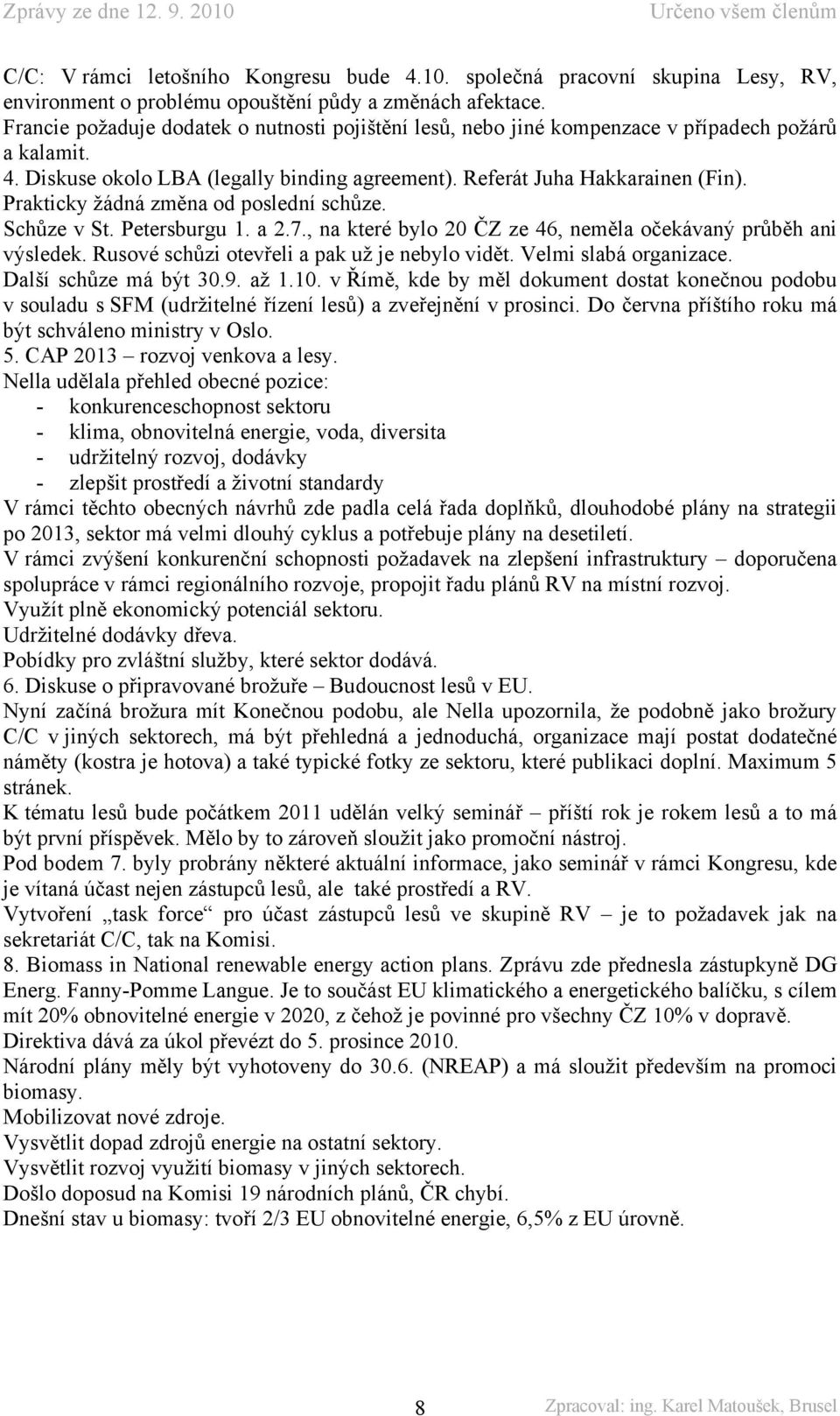 Prakticky žádná změna od poslední schůze. Schůze v St. Petersburgu 1. a 2.7., na které bylo 20 ČZ ze 46, neměla očekávaný průběh ani výsledek. Rusové schůzi otevřeli a pak už je nebylo vidět.