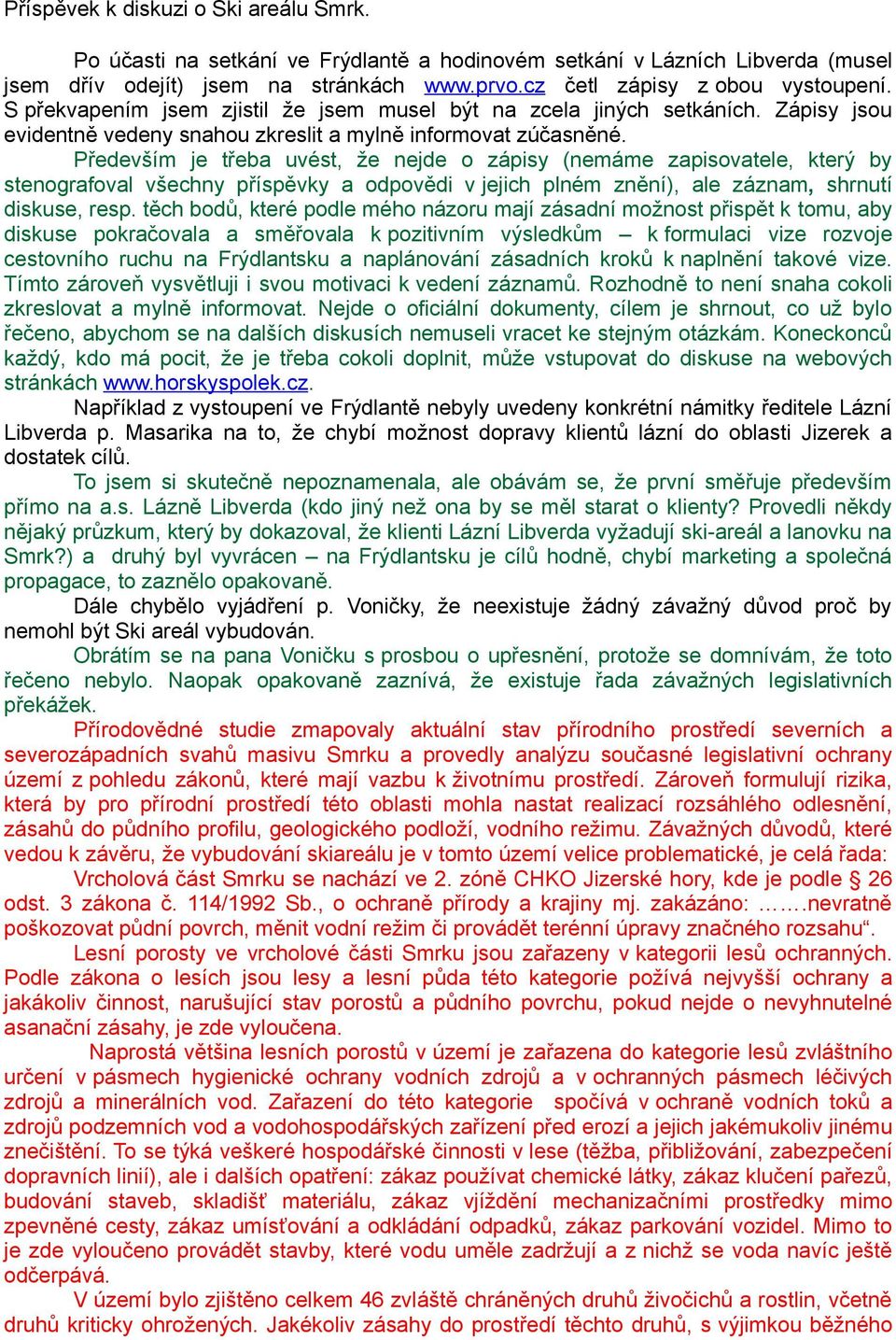 Především je třeba uvést, že nejde o zápisy (nemáme zapisovatele, který by stenografoval všechny příspěvky a odpovědi v jejich plném znění), ale záznam, shrnutí diskuse, resp.