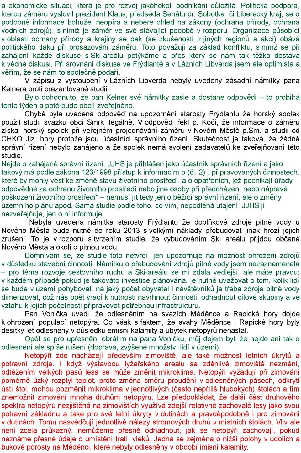 Organizace působící v oblasti ochrany přírody a krajiny se pak (se zkušeností z jiných regionů a akcí) obává politického tlaku při prosazování záměru.