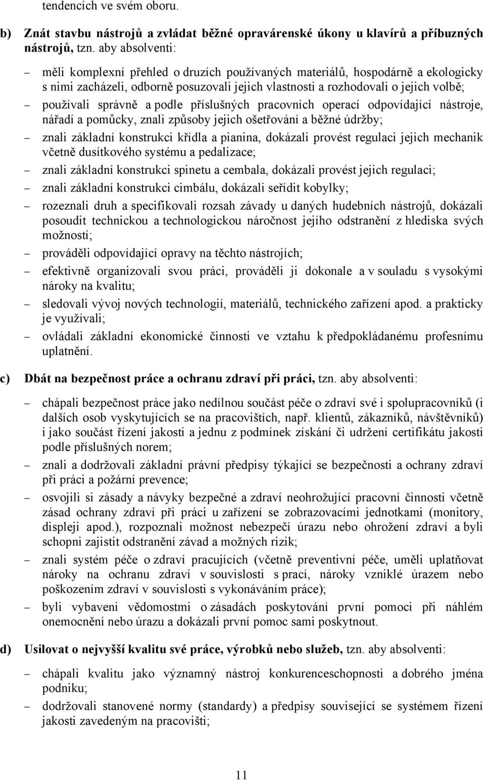 a podle příslušných pracovních operací odpovídající nástroje, nářadí a pomůcky, znali způsoby jejich ošetřování a běžné údržby; znali základní konstrukci křídla a pianina, dokázali provést regulaci