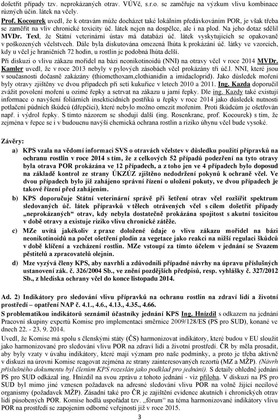 Texl, že Státní veterinární ústav má databázi úč. látek vyskytujících se opakovaně v poškozených včelstvech. Dále byla diskutována omezená lhůta k prokázání úč.