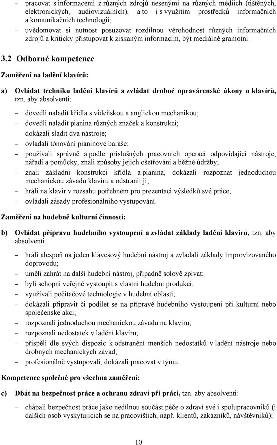 2 Odborné kompetence Zaměření na ladění klavírů: a) Ovládat techniku ladění klavírů a zvládat drobné opravárenské úkony u klavírů, tzn.