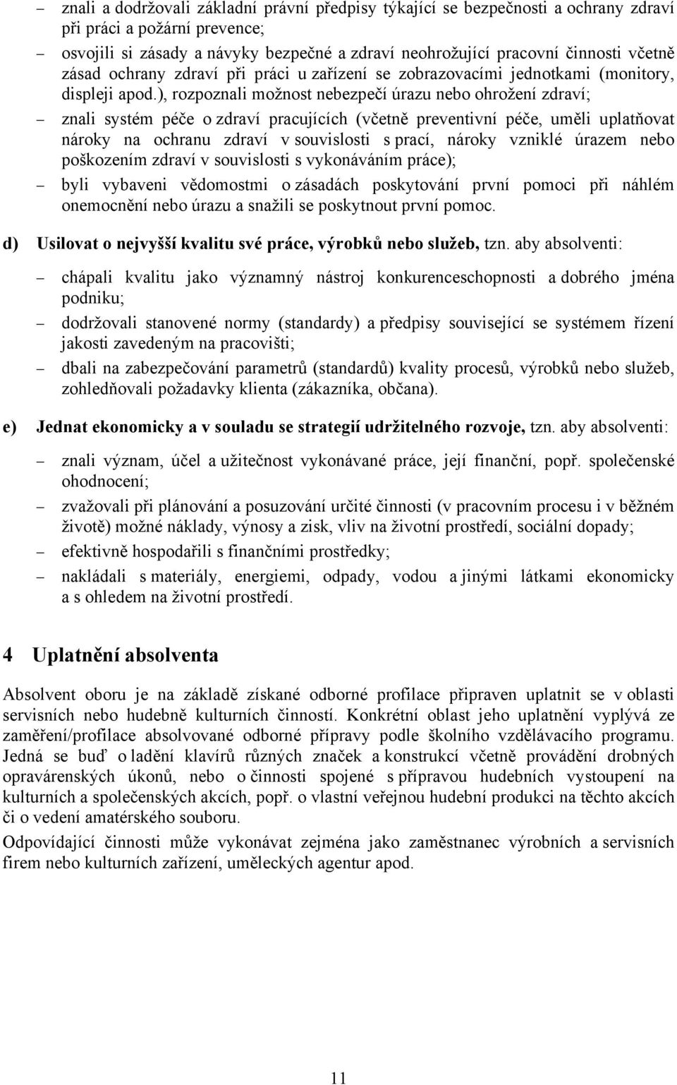 ), rozpoznali možnost nebezpečí úrazu nebo ohrožení zdraví; znali systém péče o zdraví pracujících (včetně preventivní péče, uměli uplatňovat nároky na ochranu zdraví v souvislosti s prací, nároky