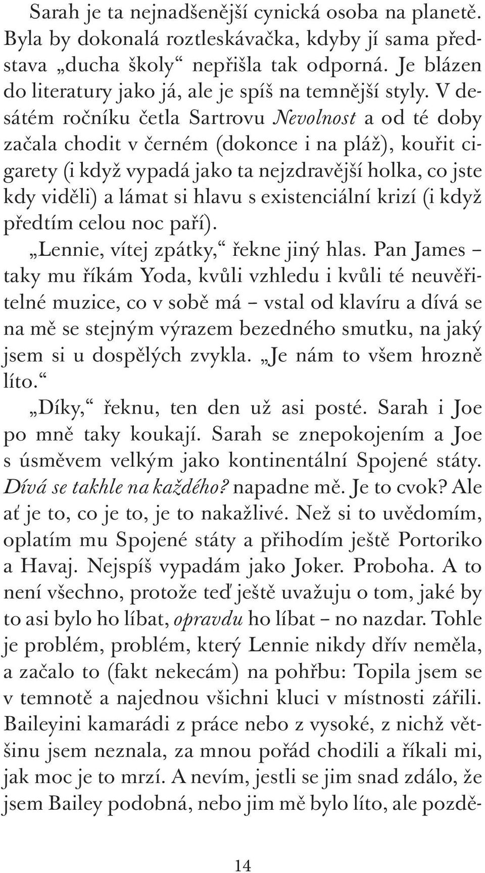 V desátém ročníku četla Sartrovu Nevolnost a od té doby začala chodit v černém (dokonce i na pláž), kouřit cigarety (i když vypadá jako ta nejzdravější holka, co jste kdy viděli) a lámat si hlavu s