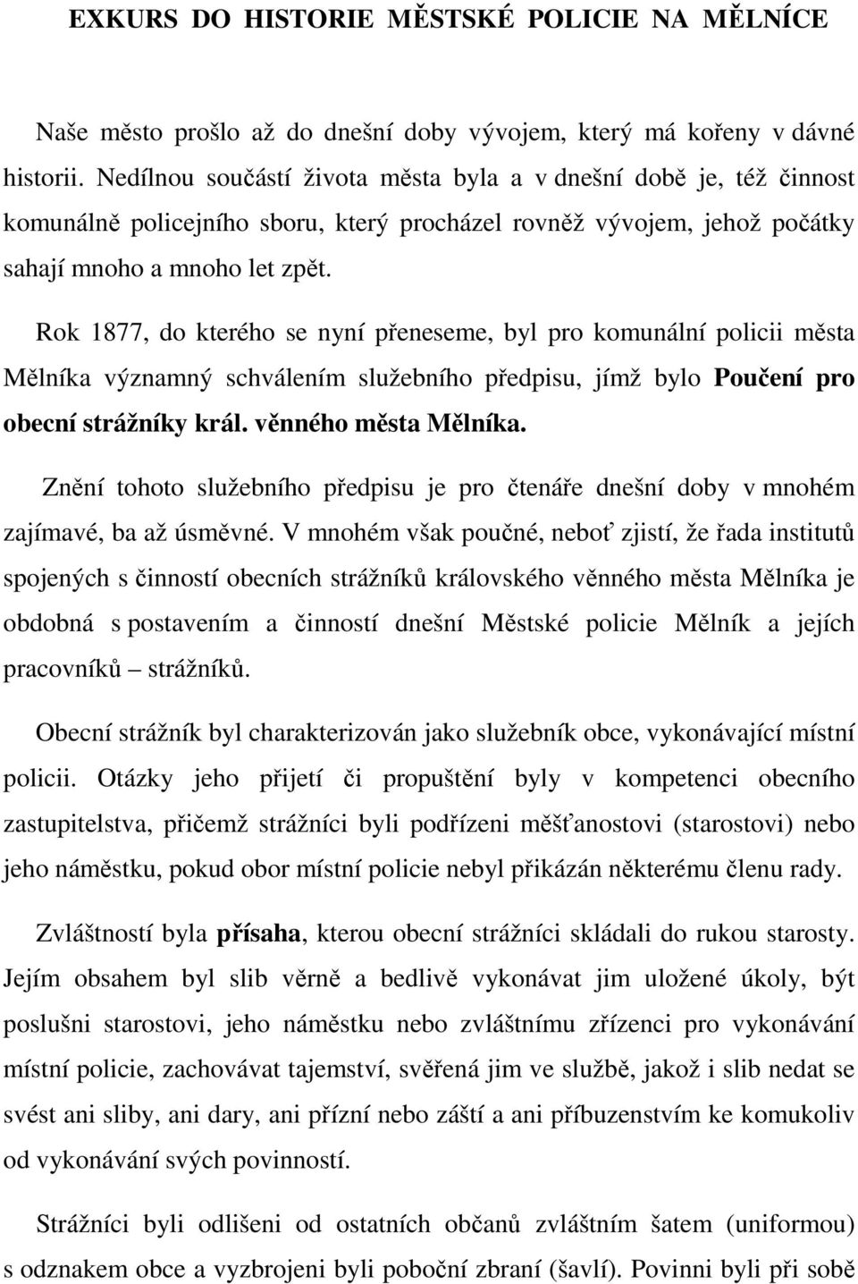 Rok 1877, do kterého se nyní přeneseme, byl pro komunální policii města Mělníka významný schválením služebního předpisu, jímž bylo Poučení pro obecní strážníky král. věnného města Mělníka.