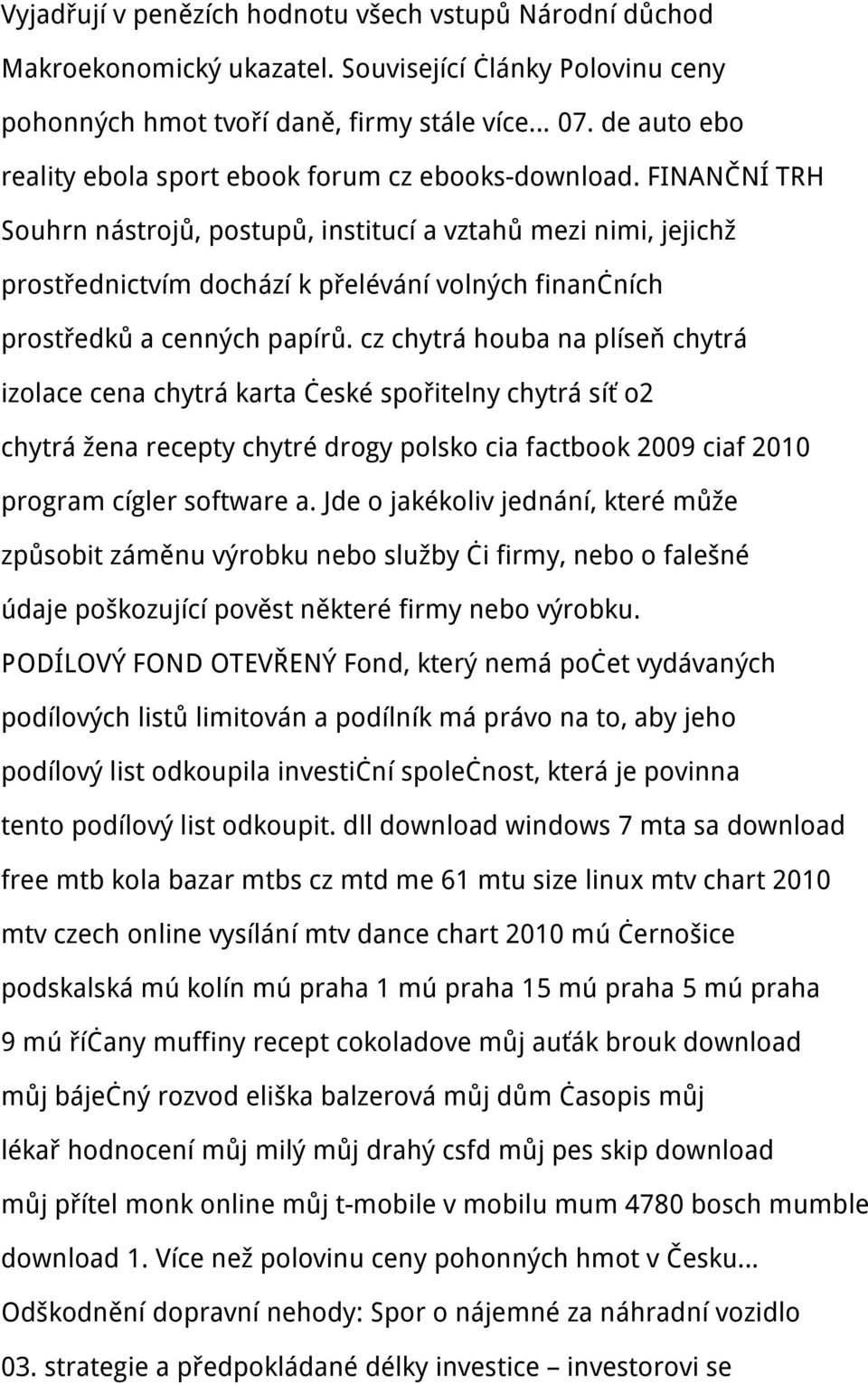 FINANČNÍ TRH Souhrn nástrojů, postupů, institucí a vztahů mezi nimi, jejichž prostřednictvím dochází k přelévání volných finančních prostředků a cenných papírů.