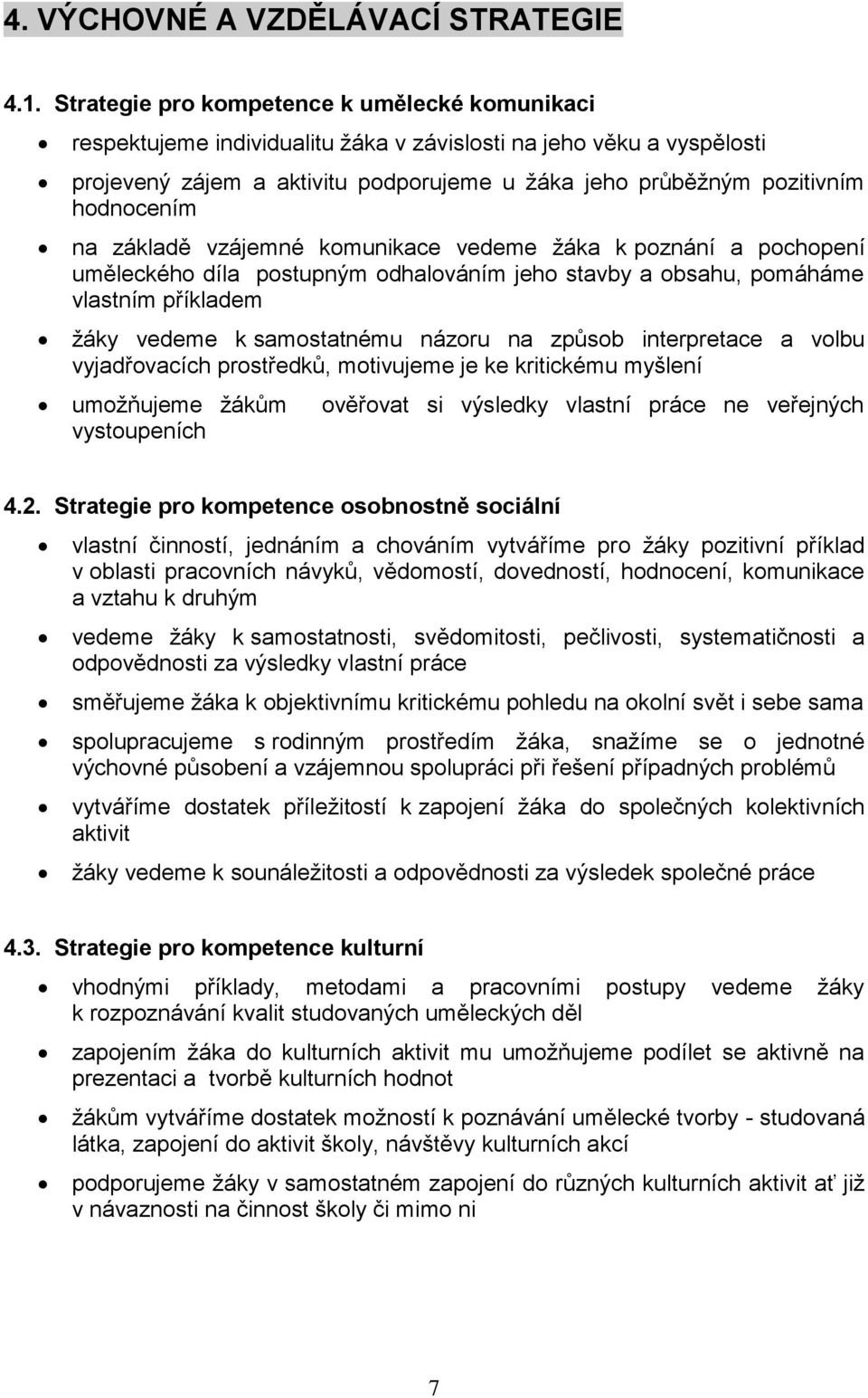 hodnocením na základě vzájemné komunikace vedeme žáka k poznání a pochopení uměleckého díla postupným odhalováním jeho stavby a obsahu, pomáháme vlastním příkladem žáky vedeme k samostatnému názoru